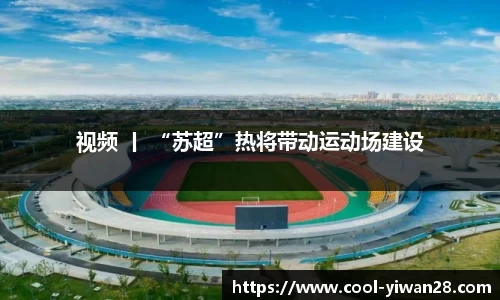 视频 丨 “苏超”热将带动运动场建设